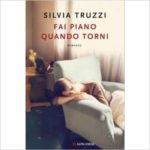 Recensioni a "Fai piano quando torni" di Silvia Truzzi
